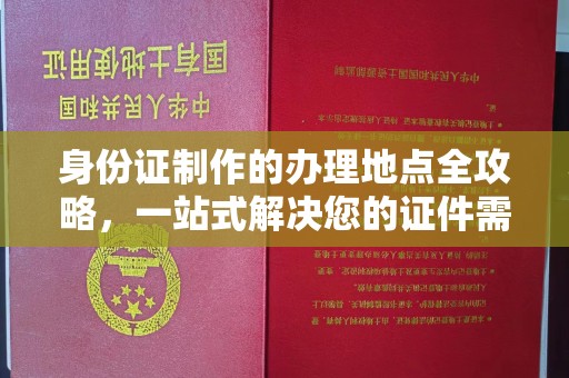 平镇身份证制作的办理地点全攻略，一站式解决您的证件需求